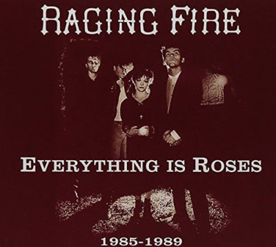 RAGING FIRE - Everything Is Roses 1985 - 1989