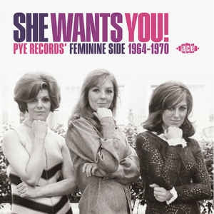 VARIOUS - She Wants You! (Pye Records' Feminine Side 1964-1970)