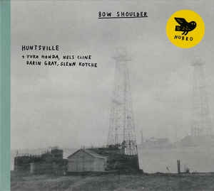 HUNTSVILLE + YUKA HONDA, NELS CLINE, DARIN GRAY, GLENN KOTCHE - Bow Shoulder