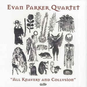 EVAN PARKER QUARTET - All Knavery And Collusion