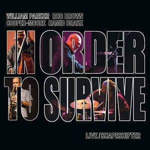 WILLIAM PARKER, ROB BROWN, COOPER-MOORE, HAMID DRAKE - IN ORDER TO SURVIVE - Live / Shapeshifter