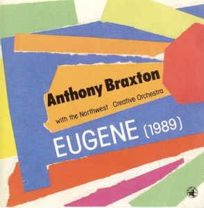 ANTHONY BRAXTON WITH THE NORTHWEST CREATIVE ORCHESTRA - Eugene (1989)