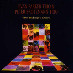 EVAN PARKER TRIO & PETER BRöTZMANN TRIO - The Bishop's Move