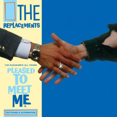 THE REPLACEMENTS - The Pleasure's All Yours: Pleased To Meet Me Outtakes & Alternates