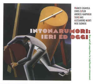 FRANCO CASAVOLA, CHRIS CUTLER, ANDRZEJ KARPIńSKI, SILVIO MIX, ALESSANDRO MONTI, NICK SUDNICK - Intonarumori: Ieri Ed Oggi