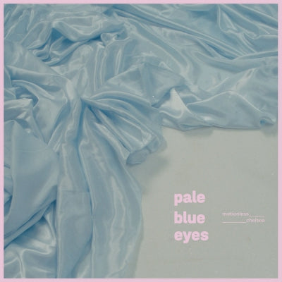 PALE BLUE EYES - Motionless / Chelsea