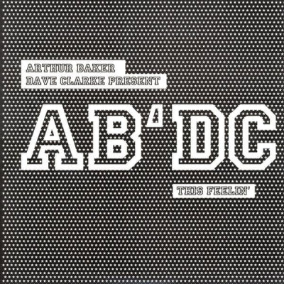 ARTHUR BAKER, DAVE CLARKE PRESENT AB'DC - This Feelin'