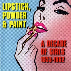 VARIOUS - Lipstick, Powder & Paint: A Decade Of Girls 1953-1962