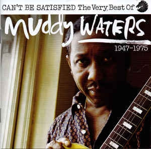 MUDDY WATERS - Can't Be Satisfied: The Very Best Of Muddy Waters