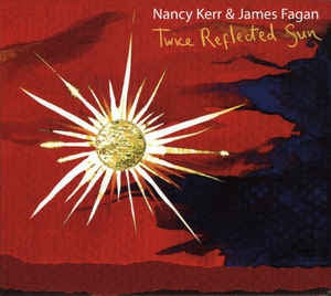 NANCY KERR & JAMES FAGAN - Twice Reflected Sun