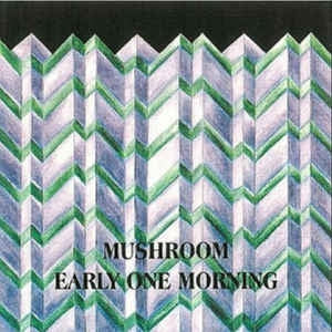 MUSHROOM - Early One Morning