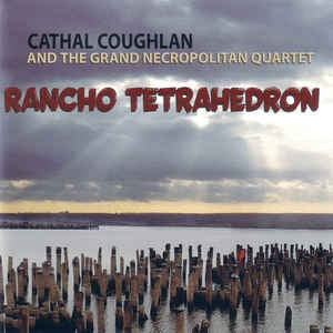 CATHAL COUGHLAN AND THE GRAND NECROPOLITAN QUARTET - Rancho Tetrahedron