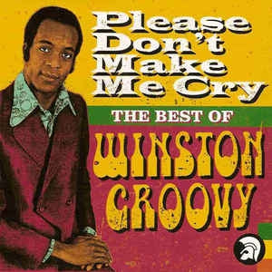 WINSTON GROOVY - Please Don't Make Me Cry: The Best Of