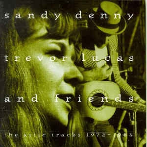 SANDY DENNY & TREVOR LUCAS - The Attic Tracks 1972 - 1984