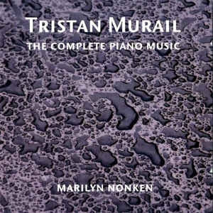 TRISTAN MURAIL - MARILYN NONKEN - The Complete Piano Music