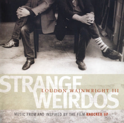 LOUDON WAINWRIGHT III - Strange Weirdos (Music From And Inspired By The Film Knocked Up)