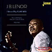 J.B. LENOIR - I Wanna Play A Little While: The Complete Singles Collection 1950-1960