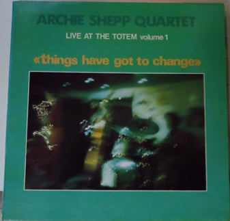 ARCHIE SHEPP QUARTET  - Things Have Got To Change: Live At The Totem Volume 1