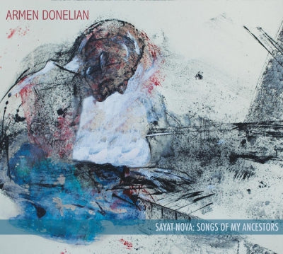 ARMEN DONELIAN - Sayat-Nova: Songs Of My Ancestors