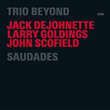 JACK DEJOHNETTE / LARRY GOLDINGS / JOHN SCOFIELD : TRIO BEYOND - Saudades