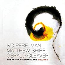 IVO PERELMAN, MATTHEW SHIPP, GERALD CLEAVER - he Art Of The Improv Trio Volume 3