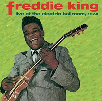 FREDDIE KING  - Live At The Electric Ballroom, 1974