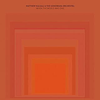MATTHEW HALSALL & THE GONDWANA ORCHESTRA - When The World Was One