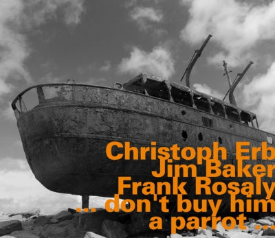 CHRISTOPH ERB, JIM BAKER & FRANK ROSALY - ...Don't Buy Him A Parrot