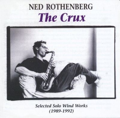 NED ROTHENBERG - The Crux - Selected Solo Wind Works (1989-1992)