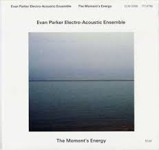 EVAN PARKER ELECTRO-ACOUSTIC ENSEMBLE - The Moment's Energy