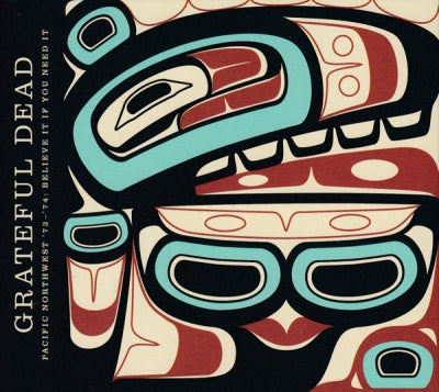 GRATEFUL DEAD - Pacific Northwest ’73–’74: Believe It If You Need It