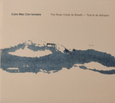 COLM MAC CON IOMAIRE - The River Holds Its Breath - Tost ar an Abhainn