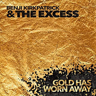 BENJI KIRKPATRICK & THE EXCESS - Gold Has Worn Away