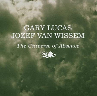 GARY LUCAS AND JOZEF VAN WISSEM - The Universe Of Absence