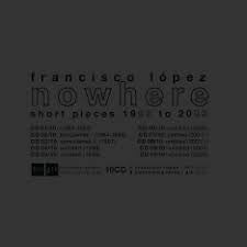 FRANCISCO LOPEZ - Nowhere Short Pieces 1983 To 2003