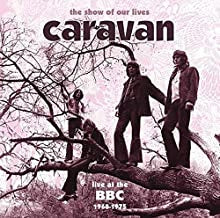 CARAVAN - The Show Of Our Lives: Live At The BBC 1968-1975