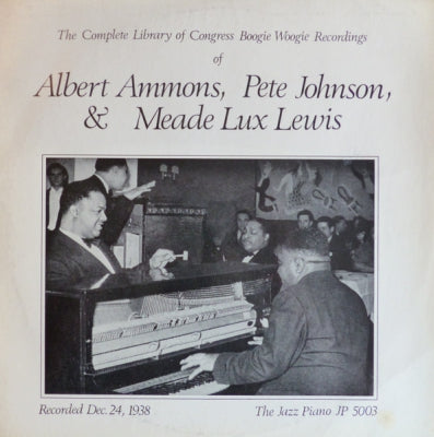 MEADE LUX LEWIS, ALBERT AMMONS & PETE JOHNSON - The Complete Library Of Congress Boogie Woogie Recordings Of Meade Lux Lewis, Albert Ammons & Pete J