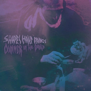 SHAPES HAVE FANGS - Dinner In The Dark