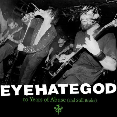 EYEHATEGOD - 10 Years Of Abuse (And Still Broke)