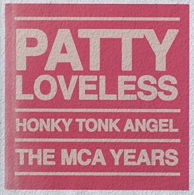 PATTY LOVELESS - Honky Tonk Angel: The MCA Years