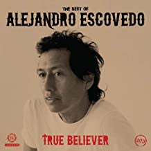 ALEJANDRO ESCOVEDO - True Believer - The Best Of Alejandro Escovedo