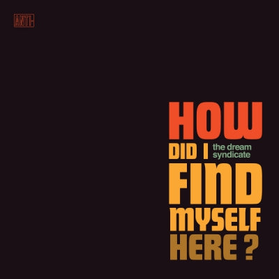 THE DREAM SYNDICATE - How Did I Find Myself Here?