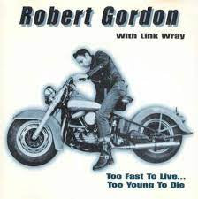 ROBERT GORDON WITH LINK WRAY - Too Fast To Live...Too Young To Die