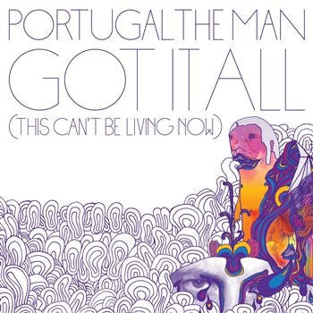 PORTUGAL. THE MAN - Got It All (This Can't Be Living Now)