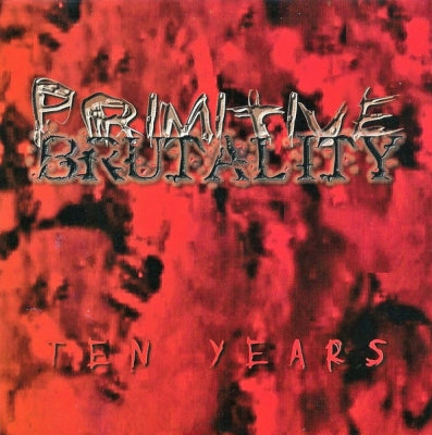 PRIMITIVE BRUTALITY - Ten Years