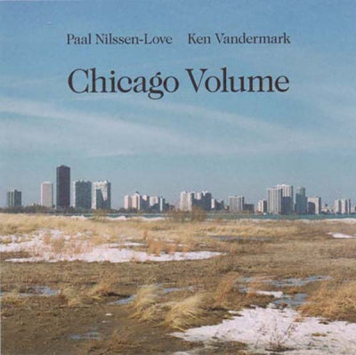 PAAL NILSSEN-LOVE / KEN VANDERMARK - Chicago Volume