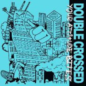 DOUBLE CROSSED - Your Attitude Bites