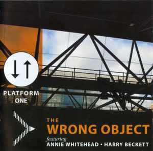 THE WRONG OBJECT FEATURING ANNIE WHITEHEAD • HARRY BECKETT - Platform One