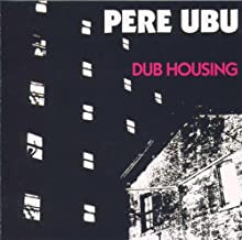PERE UBU  - Dub Housing