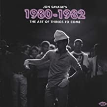 JON SAVAGE - Jon Savage’s 1980-1982 (The Art Of Things To Come)